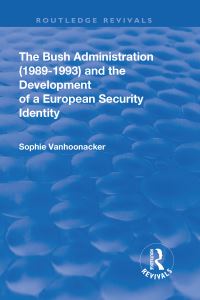 Book Cover for The Bush Administration (1989-1993) and the Development of a European Security Identity by Sophie Vanhoonacker