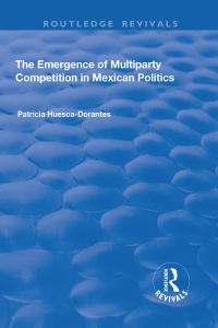 Book Cover for The Emergence of Multiparty Competition in Mexican Politics by Patricia HuescaDorantes