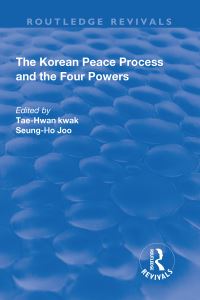 Book Cover for The Korean Peace Process and the Four Powers by TaeHwan Kwak, SeungHo Joo