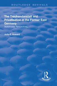Book Cover for The Treuhandanstalt and Privatisation in the Former East Germany by Jutta E Howard