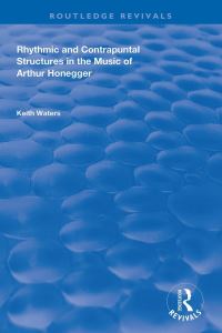 Book Cover for Rhythmic and Contrapuntal Structures in the Music of Arthur Honegger by Keith Waters