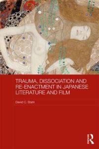 Book Cover for Trauma, Dissociation and Re-Enactment in Japanese Literature and Film by David C Stahl