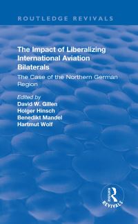 Book Cover for The Impact of Liberalizing International Aviation Bilaterals: by Holger Hinsch, Benedikt Mandel, Harmut Wolf, David W Gillen