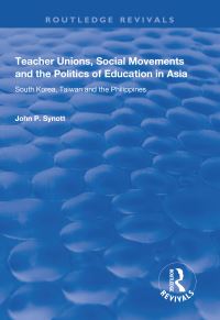 Book Cover for Teacher Unions, Social Movements and the Politics of Education in Asia by John P Synott