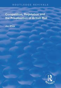 Book Cover for Competition, Regulation and the Privatisation of British Rail by Jon Shaw