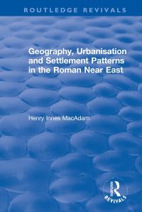 Book Cover for Geography, Urbanisation and Settlement Patterns in the Roman Near East by Henry Innes MacAdam