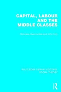 Book Cover for Capital, Labour and the Middle Classes by John Urry, Nicholas Abercrombie