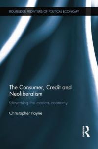 Book Cover for The Consumer, Credit and Neoliberalism by Christopher Payne