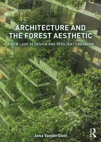 Book Cover for Architecture and the Forest Aesthetic by Jana VanderGoot