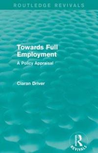 Book Cover for Towards Full Employment by Ciaran Driver