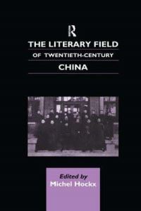 Book Cover for The Literary Field of Twentieth-Century China by Michael Hockx