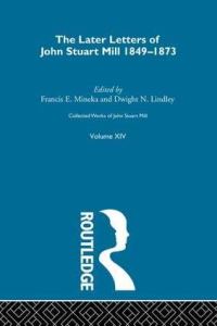 Book Cover for Collected Works of John Stuart Mill. Volume 14 Later Letters, 1848-1873 by John Stuart Mill