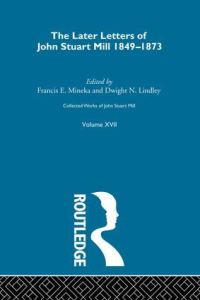 Book Cover for Collected Works of John Stuart Mill. Volume 17 Later Letters, 1848-1873 by John Stuart Mill