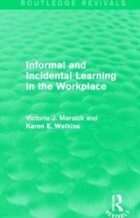 Book Cover for Informal and Incidental Learning in the Workplace by Victoria J Marsick, Karen E Watkins