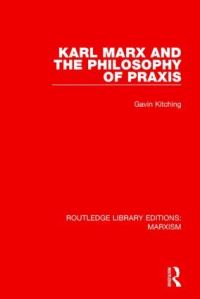 Book Cover for Karl Marx and the Philosophy of Praxis by G. N. Kitching