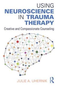 Book Cover for Using Neuroscience in Trauma Therapy by Julie A Uhernik
