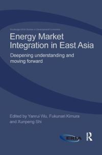 Book Cover for Energy Market Integration in East Asia by Yanrui Wu, Fukunari Kimura, Xunpeng Shi