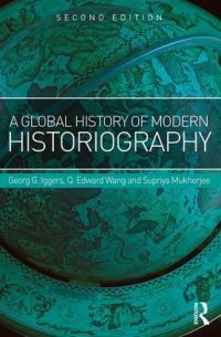 Book Cover for A Global History of Modern Historiography by Georg G Iggers, Q Edward Wang, Supriya Mukherjee