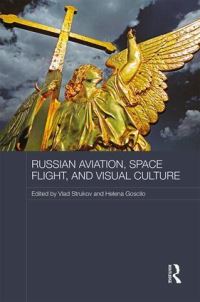 Book Cover for Russian Aviation, Space Flight and Visual Culture by Vlad Strukov, Helena Goscilo