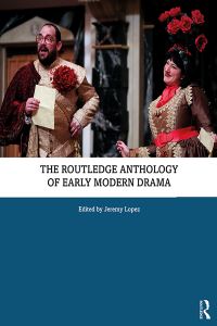 Book Cover for The Routledge Anthology of Early Modern Drama by Jeremy Lopez