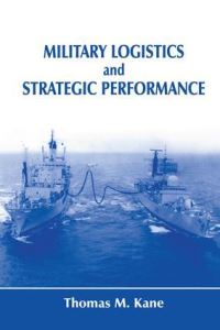 Book Cover for Military Logistics and Strategic Performance by Thomas M Kane