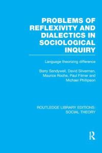 Book Cover for Problems of Reflexivity and Dialectics in Sociological Inquiry (RLE Social Theory) by Barry Sandywell, David Silverman, Maurice Roche, Paul Filmer, Michael Phillipson
