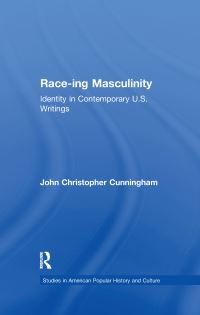 Book Cover for Race-Ing Masculinity by John Christopher Cunningham