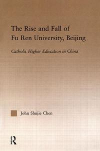 Book Cover for The Rise and Fall of Fu Ren University, Beijing by John Shujie Chen