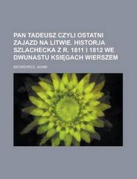 Book Cover for Pan Tadeusz Czyli Ostatni Zajazd Na Litwie. Historja Szlachecka Z R. 1811 I 1812 We Dwunastu Ksi Gach Wierszem by Emmuska Orczy Orczy