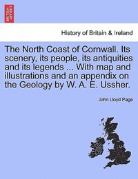 Book Cover for The North Coast of Cornwall. Its Scenery, Its People, Its Antiquities and Its Legends ... With Map and Illustrations and an Appendix on the Geology by W. A. E. Ussher. by John Lloyd Page