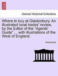 Book Cover for Where to Buy at Glastonbury. An Illustrated Local Trades' Review, by the Editor of the 