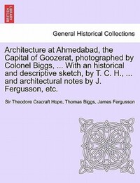 Book Cover for Architecture at Ahmedabad, the Capital of Goozerat Photographed by Colonel Biggs ... With an Historical and Descriptive Sketch, by T.C.H., ... And Architectural Notes by J. Fergusson, Etc by Theodore C Hope, James Fergusson