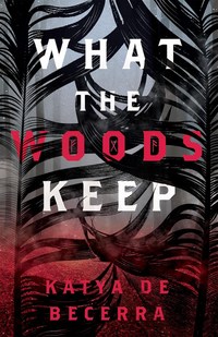 Book Cover for What the Woods Keep by Katya De Becerra