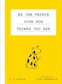 Book Cover for Be the Person Your Dog Thinks You Are by C J Frick