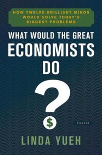 Book Cover for What Would the Great Economists Do? by Linda Y Yueh