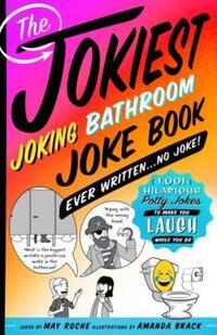 Book Cover for The Jokiest Joking Bathroom Joke Book Ever Written . . . No Joke! by May Roche