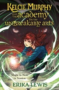 Book Cover for Kelcie Murphy and the Academy for the Unbreakable Arts by Erika Lewis