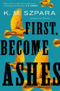 Book Cover for First, Become Ashes by K M Szpara