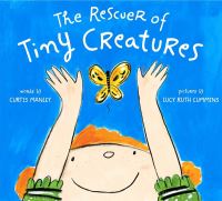 Book Cover for The Rescuer of Tiny Creatures by Curtis Manley