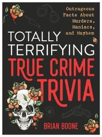 Book Cover for Totally Terrifying True Crime Trivia by Brian Boone
