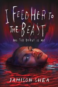 Book Cover for I Feed Her to the Beast and the Beast Is Me by Jamison Shea