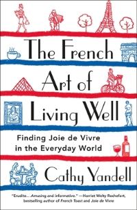 Book Cover for The French Art of Living Well by Cathy Yandell