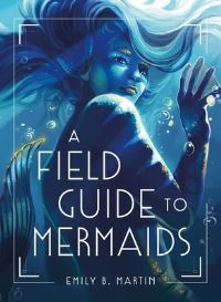 Book Cover for A Field Guide to Mermaids by Emily B Martin