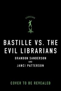 Book Cover for Bastille Vs. The Evil Librarians by Brandon Sanderson, Janci Patterson