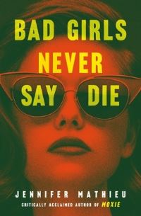 Book Cover for Bad Girls Never Say Die by Jennifer Mathieu