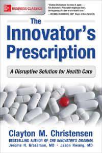 Book Cover for The Innovator's Prescription by Clayton Christensen, Jerome Grossman, Jason Hwang