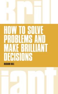 Book Cover for How to Solve Problems and Make Brilliant Decisions by Richard Hall