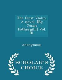 Book Cover for The First Violin. A Novel. [By Jessie Fothergill.]; Volume III by Anonymous