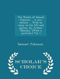 Book Cover for The Works of Samuel Johnson ... A New Edition ... With an Essay on His Life and Genius, by Arthur Murphy. [With a Portrait.]; Volume I by Samuel Johnson