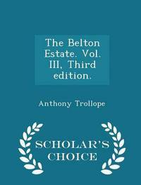 Book Cover for The Belton Estate. Vol. III, Third Edition. - Scholar's Choice Edition by Anthony Trollope